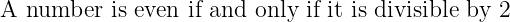 A  number  is even if and only if it is divisible by 2
