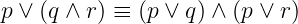 p ∨ (q ∧ r) ≡ (p ∨ q) ∧ (p ∨ r)
                                                                                  

                                                                                  
