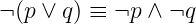 ¬ (p ∨ q ) ≡ ¬p ∧ ¬q
