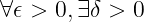 ∀𝜖 > 0,∃ δ > 0
