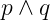 p ∧ q
