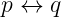 p ↔  q
