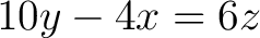 $\displaystyle 10y - 4x = 6z$