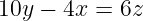 10y − 4x = 6z
