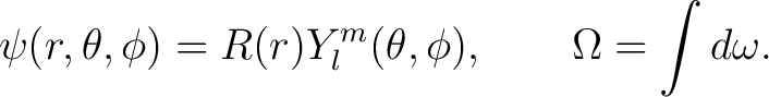 $\displaystyle \psi(r,\theta,\phi)=R(r)Y_l^m(\theta,\phi), \qquad \Omega = \int d\omega . $