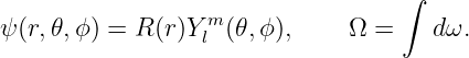                                   ∫
                  m
ψ (r,𝜃,ϕ) = R (r)Y l (𝜃,ϕ),    Ω  =    dω.
