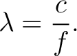 $\displaystyle \lambda=\frac{c}{f}. $
