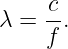 λ =  c.
     f
