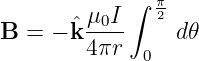         μ  I∫  π2
B  = − ˆk--0-     d𝜃
        4πr   0
