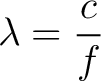 $\displaystyle \lambda=\frac{c}{f} $