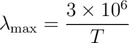 $\displaystyle \lambda_{\max}=\frac{3\times10^{6}}{T} $