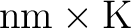 $\mathrm{nm}\times\mathrm{K}$