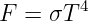 F  = σT 4
