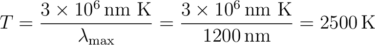 $\displaystyle T=\frac{3\times10^{6}\,\text{nm K}}{\lambda_{\max}} =\frac{3\times10^{6}\,\text{nm K}}{1200\,\text{nm}} =2500\,\text{K} $