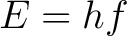 $\displaystyle E=hf $