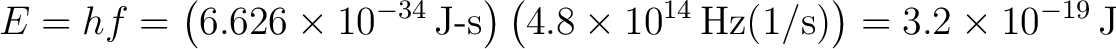 $\displaystyle E=hf =\left(6.626\times 10^{-34}\,\text{J-s}\right) \left(4.8\times 10^{14}\,\text{Hz}\text{(1/s)}\right) =3.2\times 10^{-19}\,\text{J} $