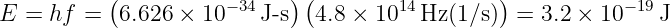           (          −34   ) (        14        )           −19
E = hf  =  6.626 × 10   J -s   4.8 × 10   Hz(1/s)  = 3.2 × 10    J

