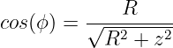              R
cos(ϕ) =  √--2----2-
           R   + z
