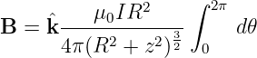           μ IR2     ∫ 2π
B  = ˆk-----0------3      d𝜃
      4 π(R2 + z2)2  0
