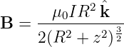       μ IR2  ˆk
B  = ---0-------3
     2(R2 +  z2)2
