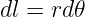 dl = rd 𝜃
