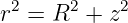 r2 = R2  + z2
