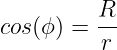          R
cos(ϕ) = --
          r
