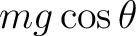 $mg\cos\theta$