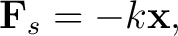 $\displaystyle \mathbf F_s=-k\mathbf x, $