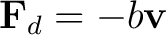 $\displaystyle \mathbf F_d=-b\mathbf v $