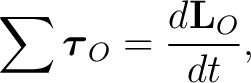 $\displaystyle \sum \boldsymbol\tau_O=\frac{d\mathbf L_O}{dt}, $