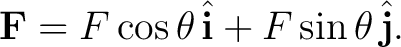 $\displaystyle \mathbf F=F\cos\theta\,\hat{\mathbf i}+F\sin\theta\,\hat{\mathbf j}. $