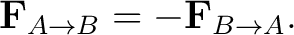 $\displaystyle \mathbf F_{A\to B}=-\mathbf F_{B\to A}. $