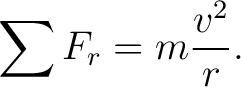 $\displaystyle \sum F_r=m\frac{v^2}{r}. $