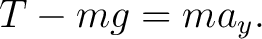 $\displaystyle T-mg=ma_y. $
