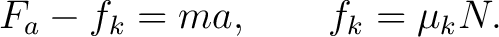 $\displaystyle F_a-f_k=ma, \qquad f_k=\mu_kN. $