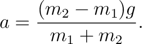$\displaystyle a=\frac{(m_2-m_1)g}{m_1+m_2}. $