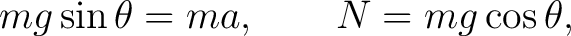 $\displaystyle mg\sin\theta=ma, \qquad N=mg\cos\theta, $