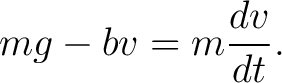 $\displaystyle mg-bv=m\frac{dv}{dt}. $