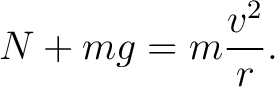 $\displaystyle N+mg=m\frac{v^2}{r}. $