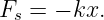 Fs = − kx.
