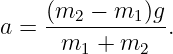      (m2 − m1 )g
a =  -----------.
      m1  + m2
