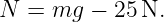 N =  mg −  25N.
