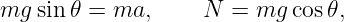 mg  sin 𝜃 = ma,     N  =  mg cos𝜃,

