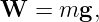 W  =  mg,

