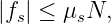 |fs| ≤ μsN,
