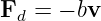 Fd = − bv
