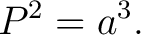 $\displaystyle P^{2}=a^{3}. $