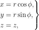 x = r cosϕ,)|
           }
y = r sin ϕ,
z = z,     |)
