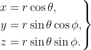 x = r cos𝜃,     )|
                }
y = r sin 𝜃cos ϕ,
z = r sin 𝜃sinϕ. |)
